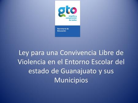 Ley para una Convivencia Libre de Violencia en el Entorno Escolar del estado de Guanajuato y sus Municipios.