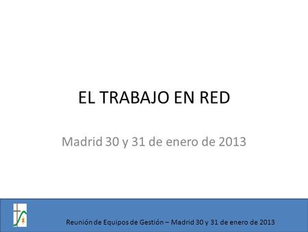 Reunión de Equipos de Gestión – Madrid 30 y 31 de enero de 2013