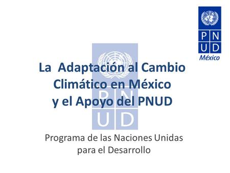 La Adaptación al Cambio Climático en México y el Apoyo del PNUD