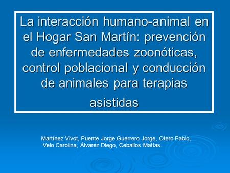 La interacción humano-animal en el Hogar San Martín: prevención de enfermedades zoonóticas, control poblacional y conducción de animales para terapias.