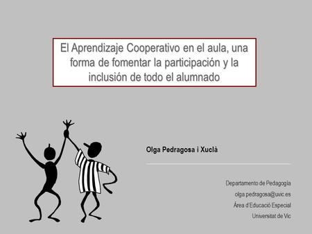 El Aprendizaje Cooperativo en el aula, una forma de fomentar la participación y la inclusión de todo el alumnado Olga Pedragosa i Xuclà ____________________________________________________.