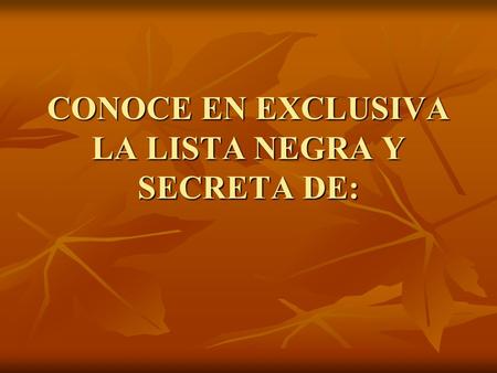 CONOCE EN EXCLUSIVA LA LISTA NEGRA Y SECRETA DE: