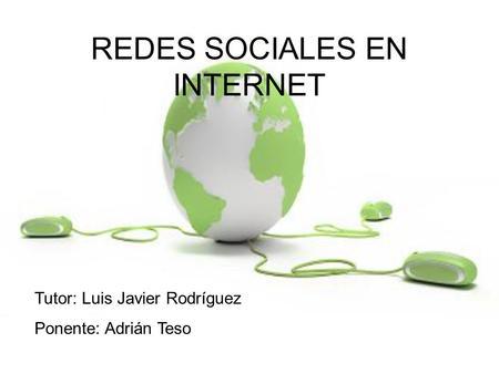 REDES SOCIALES EN INTERNET Tutor: Luis Javier Rodríguez Ponente: Adrián Teso.