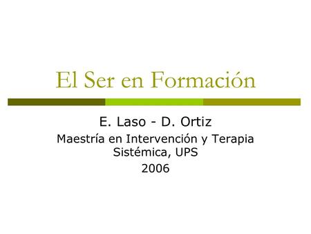 El Ser en Formación E. Laso - D. Ortiz Maestría en Intervención y Terapia Sistémica, UPS 2006.