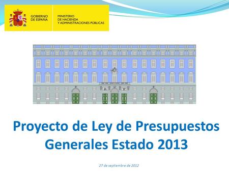 Proyecto de Ley de Presupuestos Generales Estado 2013 27 de septiembre de 2012.