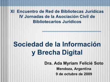 XI Encuentro de Red de Bibliotecas Jurídicas IV Jornadas de la Asociación Civil de Bibliotecarios Jurídicos Sociedad de la Información y Brecha Digital.