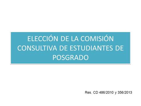 ELECCIÓN DE LA COMISIÓN CONSULTIVA DE ESTUDIANTES DE POSGRADO Res. CD 486/2010 y 356/2013.
