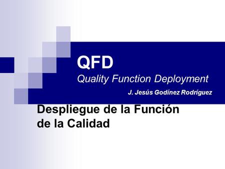 QFD Quality Function Deployment J. Jesús Godínez Rodríguez
