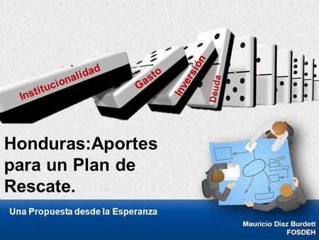 Honduras:Aportes para un Plan de Rescate. Una Propuesta desde la Esperanza Institucionalidad Gasto Inversión Deuda Mauricio Díaz Burdett FOSDEH.