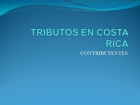 TRIBUTOS EN COSTA RICA CONTRIBUYENTES.
