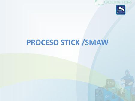 PROCESO STICK /SMAW.