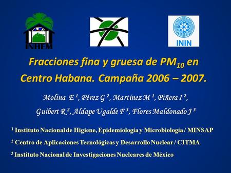 Fracciones fina y gruesa de PM10 en Centro Habana. Campaña 2006 – 2007. Molina E 1, Pérez G 2, Martínez M 1, Piñera I 2,