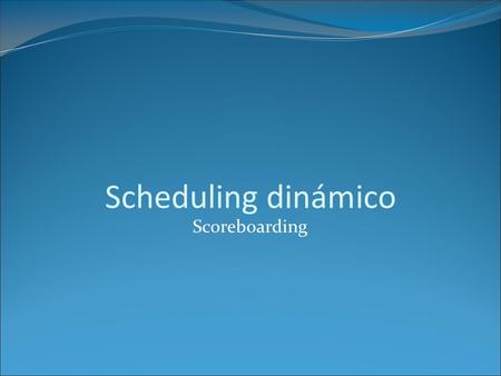 Scheduling dinámico Scoreboarding.