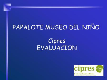 PAPALOTE MUSEO DEL NIÑO Cipres EVALUACION. Derivado de la exposición PERTENEZCO inaugurada el 29 de Junio de 2004 en donde, Cipres participa como patrocinador.