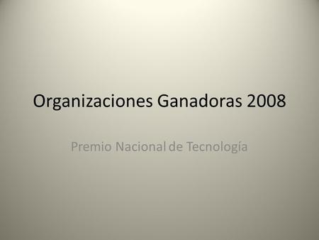 Organizaciones Ganadoras 2008 Premio Nacional de Tecnología.