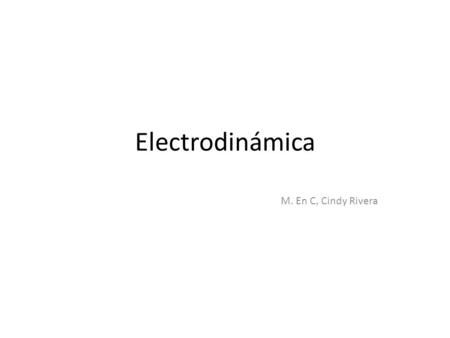 Electrodinámica M. En C, Cindy Rivera.