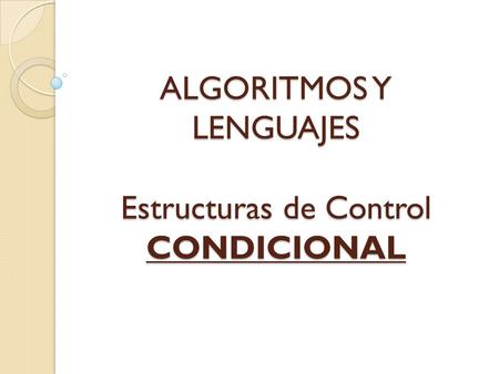 ALGORITMOS Y LENGUAJES Estructuras de Control CONDICIONAL