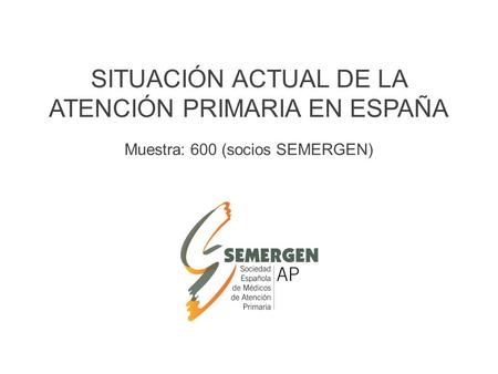 SITUACIÓN ACTUAL DE LA ATENCIÓN PRIMARIA EN ESPAÑA Muestra: 600 (socios SEMERGEN)