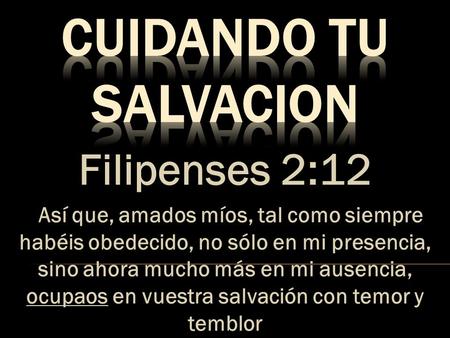 CUIDANDO TU SALVACION Filipenses 2:12