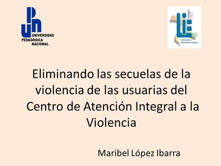 Eliminando las secuelas de la violencia de las usuarias del Centro de Atención Integral a la Violencia Maribel López Ibarra.