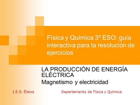 LA PRODUCCIÓN DE ENERGÍA ELÉCTRICA Magnetismo y electricidad