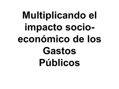 Multiplicando el impacto socio-económico de los Gastos Públicos