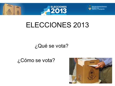 ELECCIONES 2013 ¿Qué se vota? ¿Cómo se vota?.