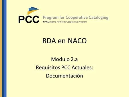 RDA en NACO Modulo 2.a Requisitos PCC Actuales: Documentación.