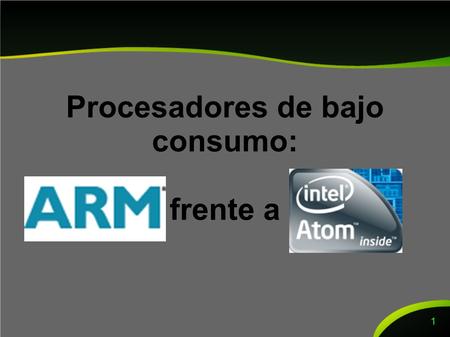 Procesadores de bajo consumo: frente a 1. Introducción ARM Bajo Consumo Microarquitectura Intel Atom Bajo Consumo Microarquitectura Comparativa Bibliografía.