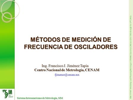 SIM TFWF Workshop and Planning Meeting at CENAM, Querétaro, México (Oct 15th through Oct 17 th, 2012) Sistema Interamericano de Metrología, SIM Sistema.