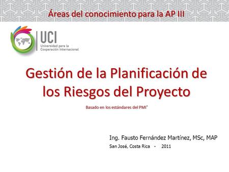 Áreas del conocimiento para la AP III Gestión de la Planificación de los Riesgos del Proyecto Basado en los estándares del PMI® Ing. Fausto Fernández.