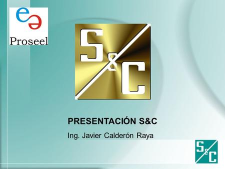 PRESENTACIÓN S&C Ing. Javier Calderón Raya.