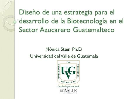 Mónica Stein, Ph.D. Universidad del Valle de Guatemala