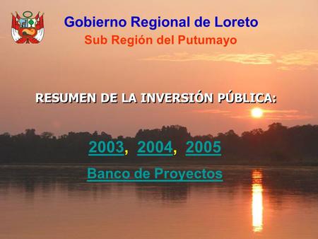 2003, 2004, 2005 Gobierno Regional de Loreto Banco de Proyectos
