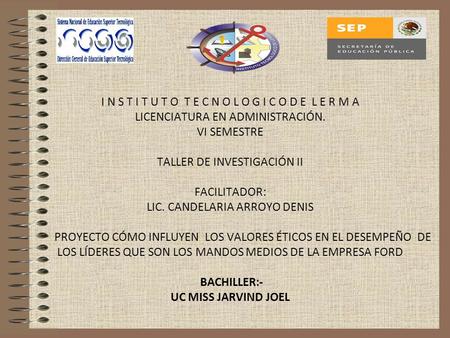 I N S T I T U T O T E C N O L O G I C O D E L E R M A LICENCIATURA EN ADMINISTRACIÓN. VI SEMESTRE TALLER DE INVESTIGACIÓN II FACILITADOR: LIC. CANDELARIA.