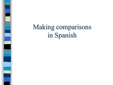 Making comparisons in Spanish First situation: In order to talk about inequality we use the comparative form of the adjective: taller, shorter, bigger,