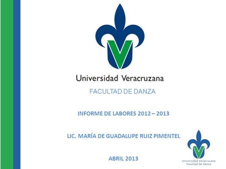 FACULTAD DE DANZA INFORME DE LABORES 2012 – 2013 LIC. MARÍA DE GUADALUPE RUIZ PIMENTEL ABRIL 2013.