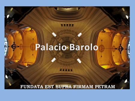 Palacio Barolo FUNDATA EST SUPRA FIRMAM PETRAM.