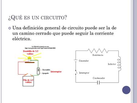 ¿Qué es un circuito? Una definición general de circuito puede ser la de un camino cerrado que puede seguir la corriente eléctrica.