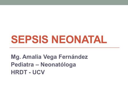 Mg. Amalia Vega Fernández Pediatra – Neonatóloga HRDT - UCV