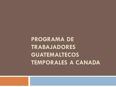 PROGRAMA DE TRABAJADORES GUATEMALTECOS TEMPORALES A CANADA