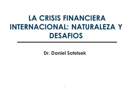 LA CRISIS FINANCIERA INTERNACIONAL: NATURALEZA Y DESAFIOS