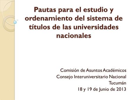 Pautas para el estudio y ordenamiento del sistema de títulos de las universidades nacionales Comisión de Asuntos Académicos Consejo Interuniversitario.