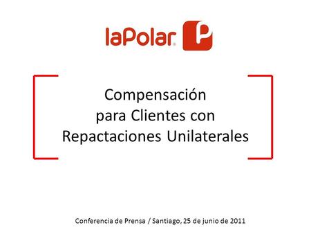 Compensación para Clientes con Repactaciones Unilaterales Conferencia de Prensa / Santiago, 25 de junio de 2011.