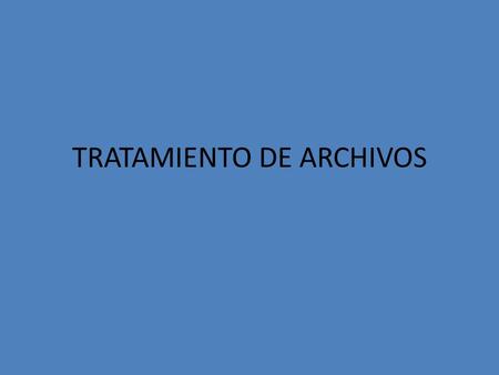 TRATAMIENTO DE ARCHIVOS. Uso basico de archivos: consultas. Actualizacion. Otros algoritmos: Partición de archivos. Fusión de archivos. Clasificación.