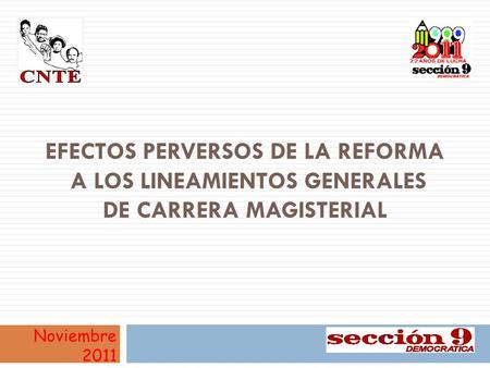 EFECTOS PERVERSOS DE LA REFORMA A LOS LINEAMIENTOS GENERALES DE CARRERA MAGISTERIAL Noviembre 2011.