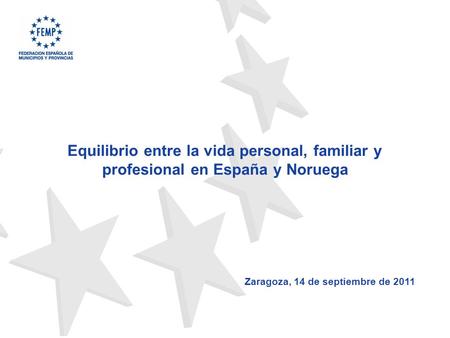 1 Equilibrio entre la vida personal, familiar y profesional en España y Noruega Zaragoza, 14 de septiembre de 2011.