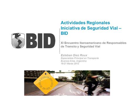 Actividades Regionales Iniciativa de Seguridad Vial – BID XI Encuentro Iberoamericano de Responsables de Transito y Seguridad Vial Esteban Diez Roux.
