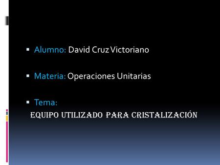Alumno: David Cruz Victoriano Materia: Operaciones Unitarias Tema: