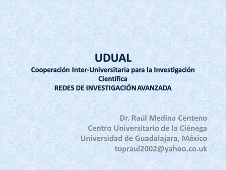 Dr. Raúl Medina Centeno Centro Universitario de la Ciénega Universidad de Guadalajara, México